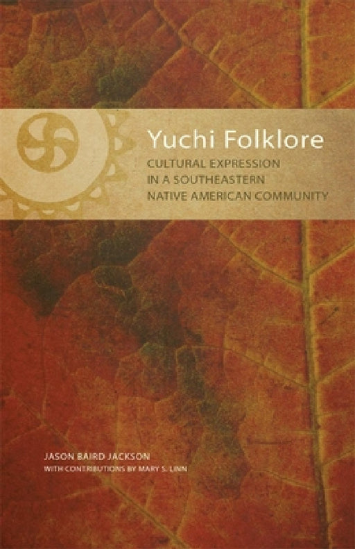 Yuchi Folklore: Cultural Expression in a Southeastern Native American Community by Jason B. Jackson, Mary S. Linn