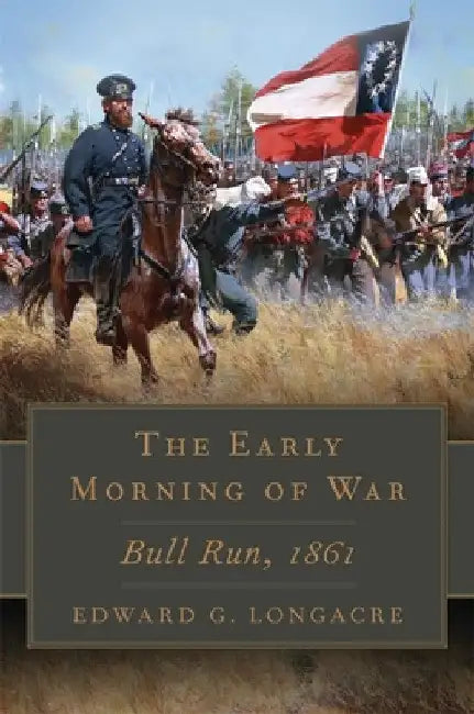 Early Morning of War: Bull Run, 1861 by Edward G. Longacre