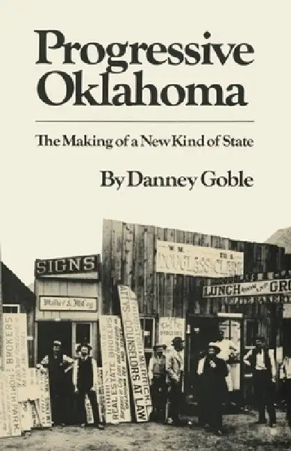Progressive Oklahoma: The Making of a New Kind of State by Danney Goble