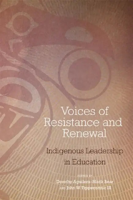 Voices of Resistance and Renewal: Indigenous Leadership in Education by Dorothy Aguilera-Black Bear, John W. Tippeconnic