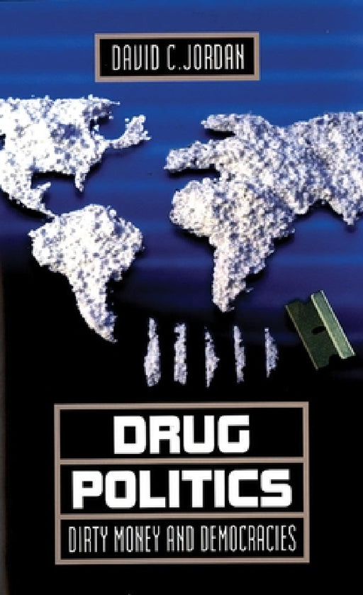 Drug Politics: Dirty Money and Democracies by David J. Jordan
