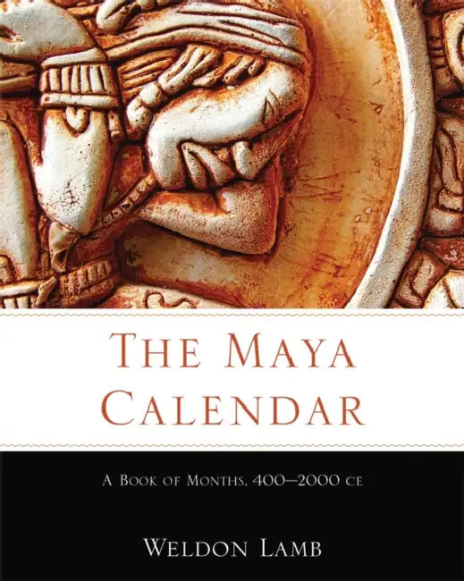 The Maya Calendar: A Book of Months, 400-2000 CE by Weldon Lamb