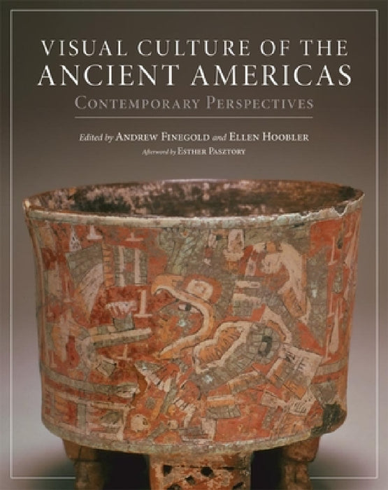 Visual Culture of the Ancient Americas: Contemporary Perspectives by Andrew Finegold, Ellen Hoobler, Esther Pasztory