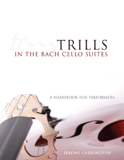 Trills in the Bach Cello Suites: A Handbook for Performers by Jerome Carrington, Lynn Harrell