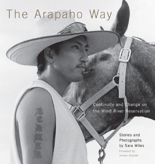 The Arapaho Way: Continuity and Change on the Wind River Reservation by Sara Wiles, Jordan Dresser