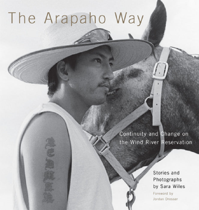 The Arapaho Way: Continuity and Change on the Wind River Reservation by Sara Wiles, Jordan Dresser