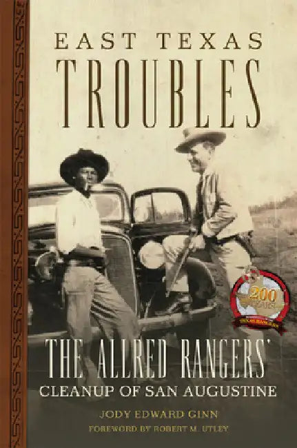 East Texas Troubles: The Allred Rangers' Cleanup of San Augustine by Jody Edward Ginn