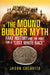 The Mound Builder Myth: Fake History and the Hunt for a "Lost White Race" by Jason Colavito