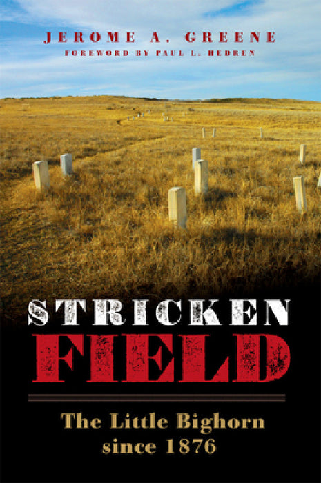 Stricken Field: The Little Bighorn Since 1876 by Jerome a. Greene, Paul L. Hedren
