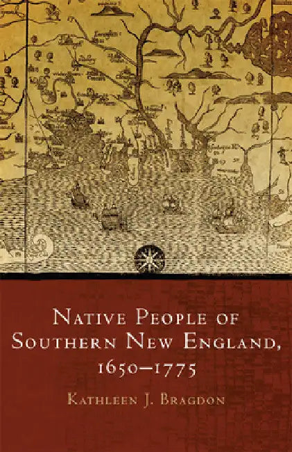 Native People of Southern New England, 1650-1775: Volume 259 by Kathleen J. Bragdon