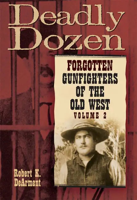 Deadly Dozen, 2: Forgotten Gunfighters of the Old West, Vol. 2 by Robert K. Dearment