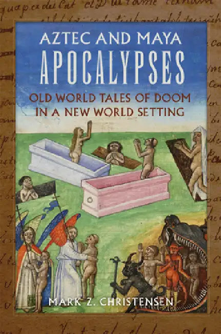 Aztec and Maya Apocalypses: Old World Tales of Doom in a New World Setting by Mark Z. Christensen