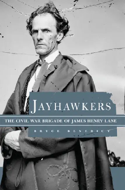 Jayhawkers: The Civil War Brigade of James H. Lane by Bryce D. Benedict