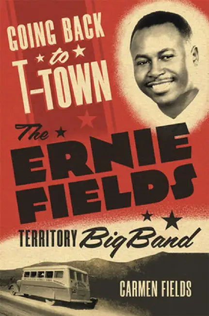 Going Back to T-Town: The Ernie Fields Territory Big Band Volume 2 by Carmen Fields