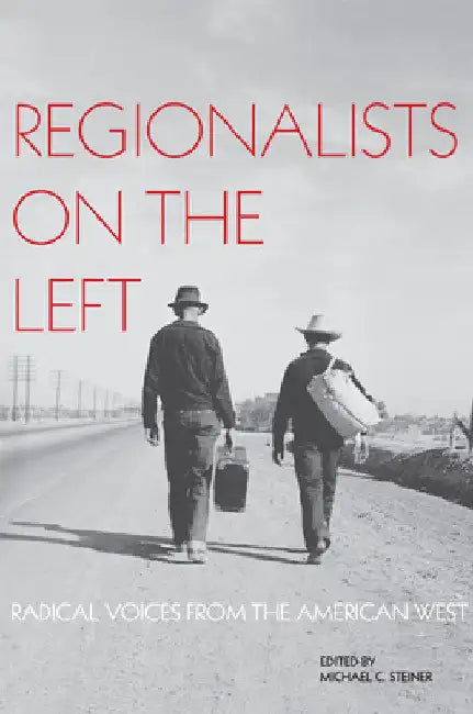 Regionalists on the Left: Radical Voices from the American West by Michael C. Steiner
