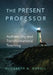 The Present Professor: Authenticity and Transformational Teaching Volume 3 by Elizabeth A. Norell