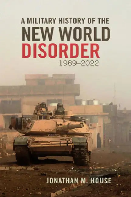 A Military History of the New World Disorder, 1989-2022 Volume 78 by Jonathan M. House