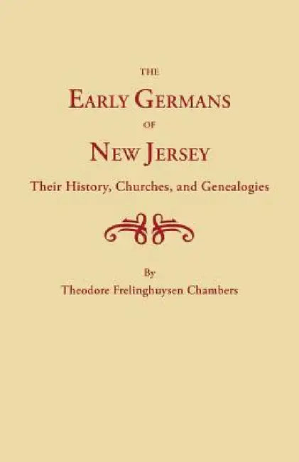 Early Germans of New Jersey, Their History, Churches and Genealogies by Hermann Theodore F. Chambers