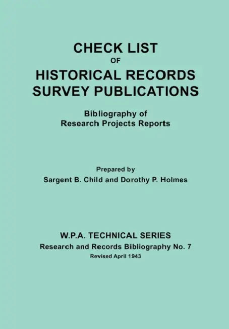 Check List of Historical Records Survey Publications. Bibliography of Research Projects Preports. W.P.A. Technical Series, Research and Records Biblio by Sargent B. Child, Dorothy P. Holmes