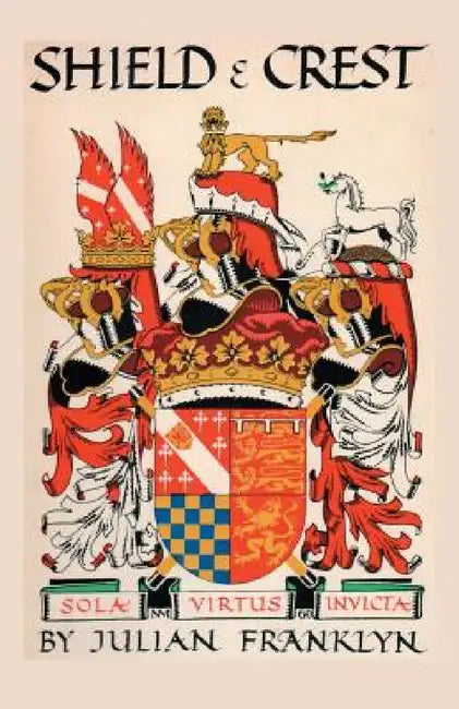 Shield and Crest: An Account of the Art and Science of Heraldry. Third Edition [1967] by Julian Franklyn