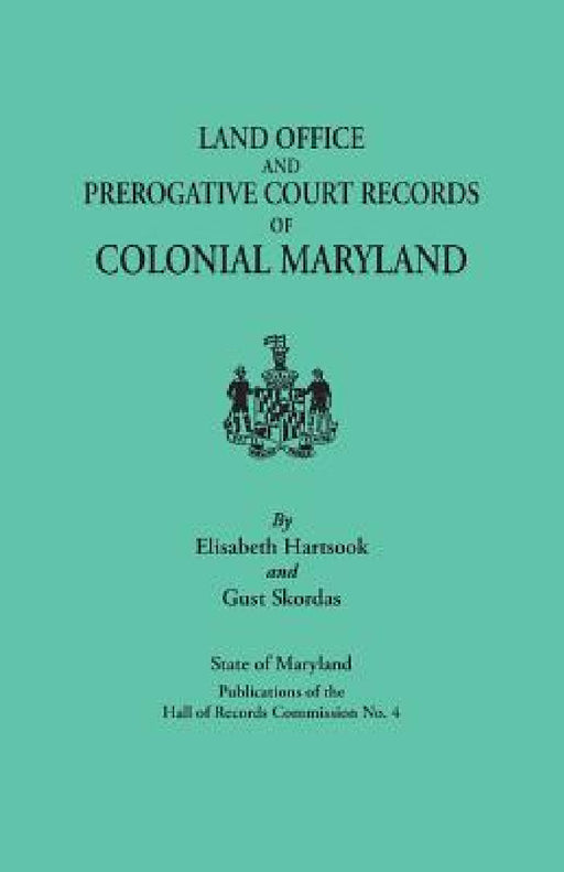 Land Office and Prerogative Court Records of Colonial Maryland. State of Maryland Publications of the Hall of Records Commission No. 4 by Elisabeth Hartsook, Gust Skordas