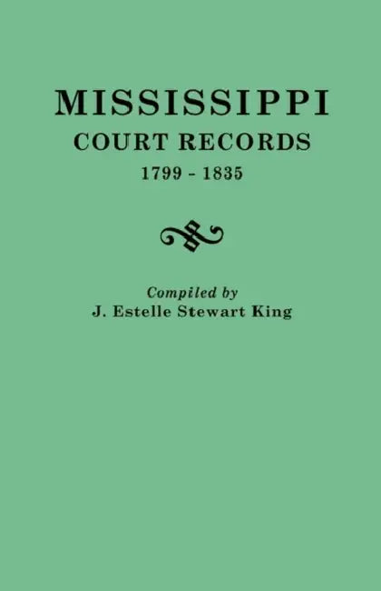Mississippi Court Records, 1799-1835 by Junie Estelle Stewart King