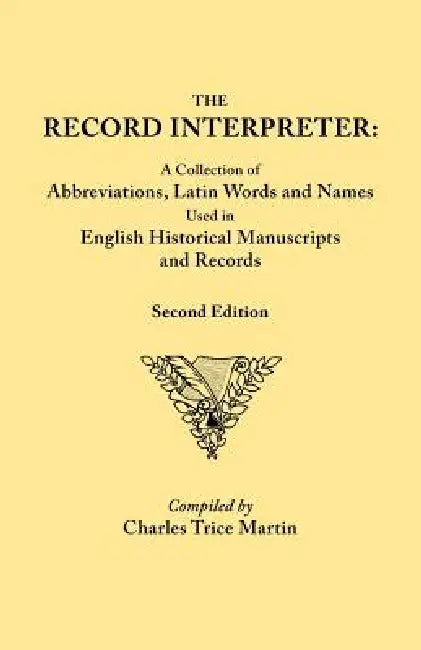 Record Interpreter: A Collection of Abbreviations, Latin Words, and Names Used in English Historical Manuscripts and Records. Second Editi by Charles Trice Martin