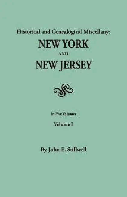 Historical and Genealogical Miscellany: New York and New Jersey. in Five Volumes. Volume I by John Edwin Stillwell