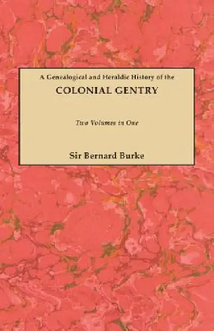 Genealogical and Heraldic History of the Colonial Gentry. Two Volumes in One by John Bernard Burke, Ashworth P. Burke