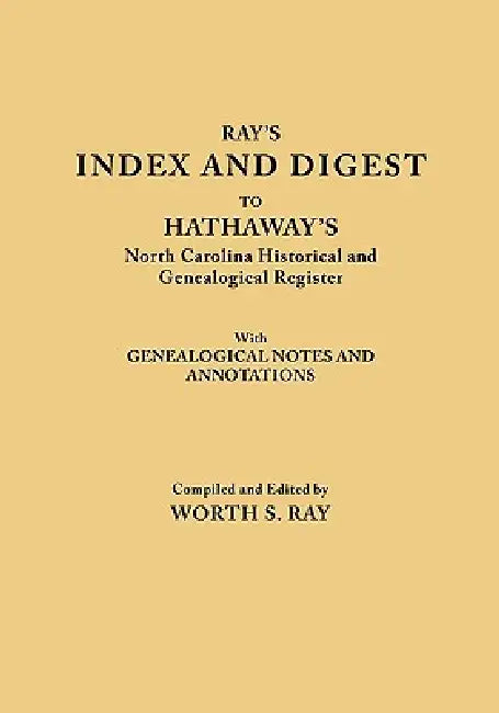 Index and Digest to Hathaway's North Carolina Historical and Genealogical Register. with Genealogical Notes and Annotations (Originally Published as T by Worth S. Ray