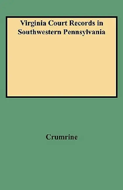 Virginia Court Records in Southwestern Pennsylvania (Consolidated) by Boyd Crumrine