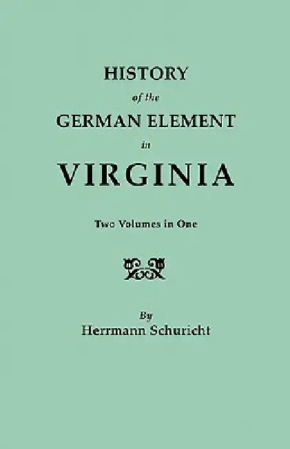 History of the German Element in Virginia. Two Volumes in One. with Indexes by Herrmann Schuricht