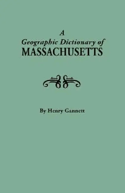 Geographic Dictionary of Massaschusetts. U.S. Geological Survey, Bulletin No. 116 by Henry Gannett