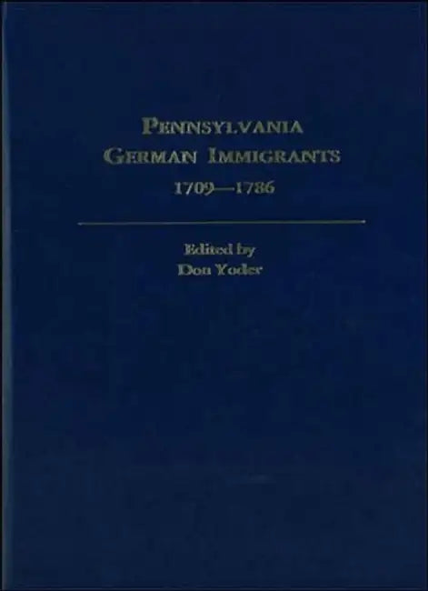 Pennsylvania German Immigrants, 1709-1786. Lists Consolidated from Yearbooks of the Pennsylvania German Folklore Society by Don Yoder