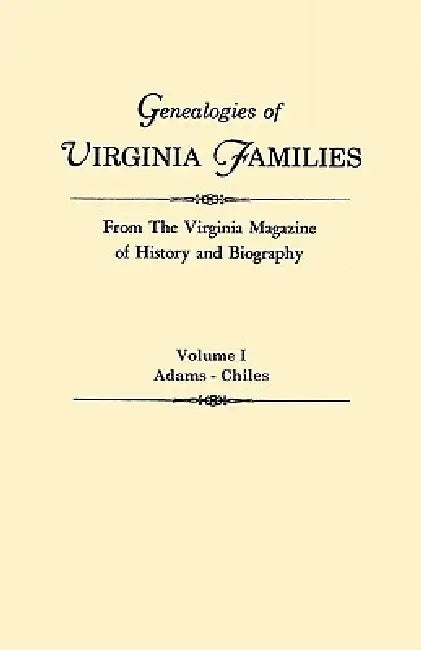 Genealogies of Virginia Families from the Virginia Magazine of History and Biography. in Five Volumes. Volume I: Adams - Chiles by Virginia Magazine of History and Biograp