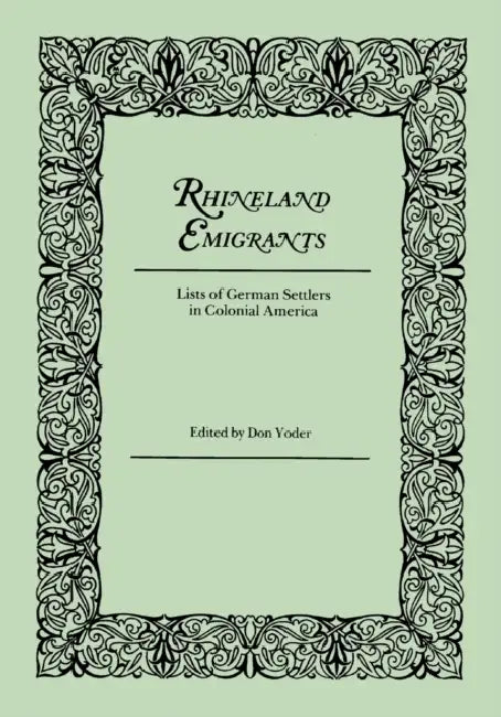 Rhineland Emigrants: Lists of German Settlers in Colonial America. Excerpted and Reprinted from Pennsylvania Folklife by Don Yoder