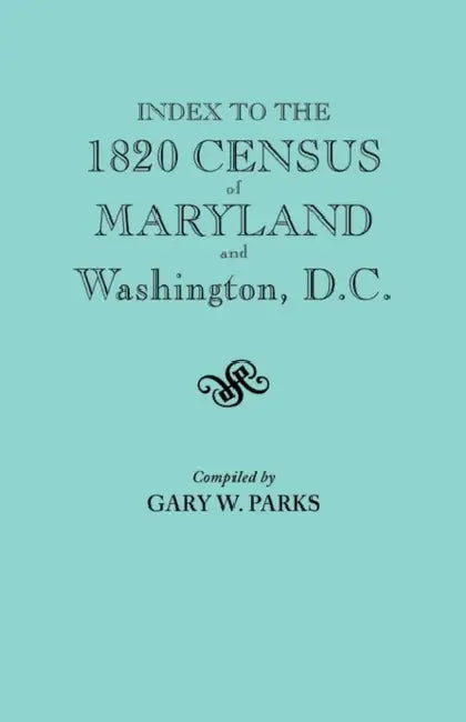 Index to the 1820 Census of Maryland and Washington, D.C. by Gary W. Parks