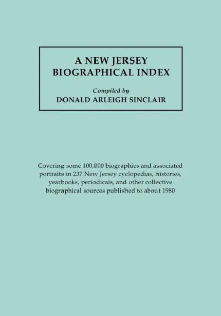 New Jersey Biographical Index, Covering Some 100,000 Biographies and Associated Portraits in 237 New Jersey Cyclopedias, Histories, Yearbooks, Periodi by Donald A. Sinclair
