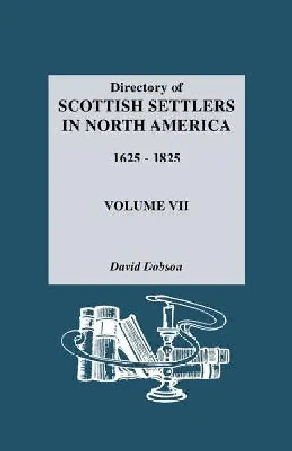 Directory of Scottish Settlers in North America, 1625-1825. Volume VII by David Dobson