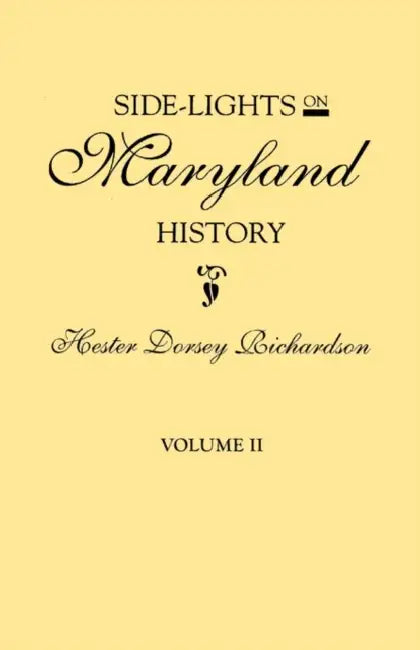 Side-Lights on Maryland History, with Sketches of Early Maryland Families. in Two Volumes. Volume II by Hester Dorsey Richardson