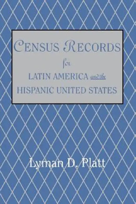 Census Records for Latin America and the Hispanic United States by Lyman D. Platt