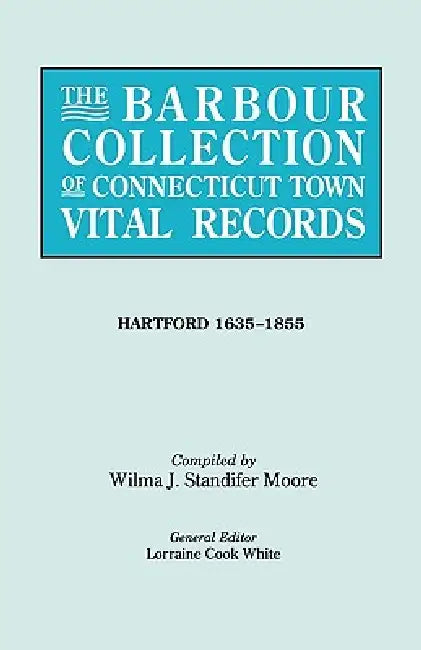 Barbour Collection of Connecticut Town Vital Records [Vol. 19] by Lorraine Cook White, Wilma J. Standifer Moore