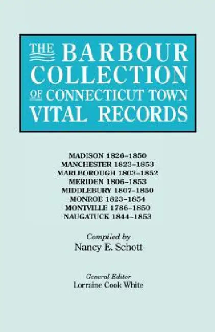 Barbour Collection of Connecticut Town Vital Records. Volume 25: Madison 1826-1850, Manchester 1823-1853, Marlborough 1803-1852, Meriden 1806-1853 by Lorraine Cook White, Nancy E. Schott