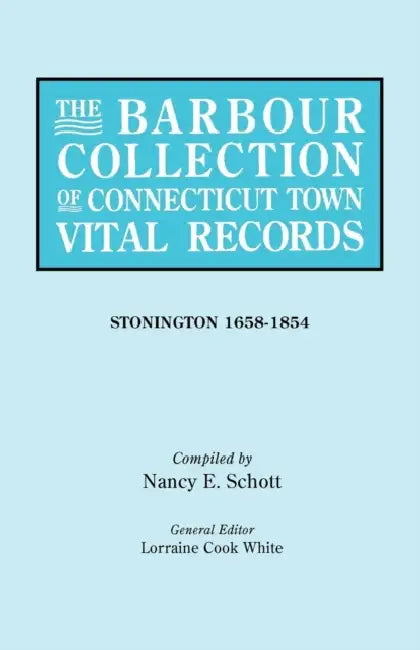 Barbour Collection of Connecticut Town Vital Records. Volume 43: Stonington 1658-1854 by Lorraine Cook White, Nancy E. Schott