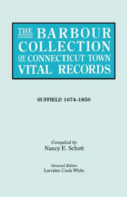 Barbour Collection of Connecticut Town Vital Records. Volume 45: Suffield 1674-1850 by Lorraine Cook White, Nancy E. Schott