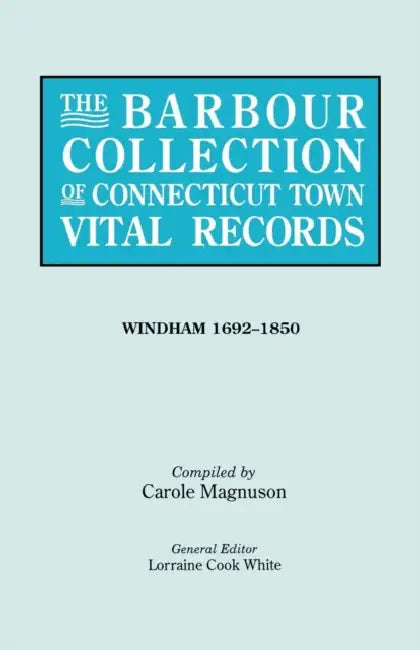 Barbour Collection of Connecticut Town Vital Records. [54] Windham, 1692-1850 by Lorraine Cook White, Carole Magnuson