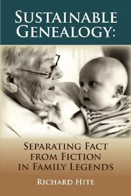 Sustainable Genealogy: Separating Fact from Fiction in Family Legends by Richard Hite