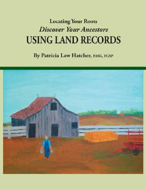 Locating Your Roots: Discover Your Ancestors Using Land Records by Margaret Law Hatcher