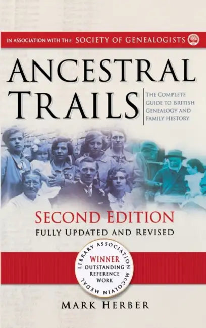 Ancestral Trails: The Complete Guide to British Genealogy and Family History. Second Edition, Fully Updated and Revised by Mark Herber