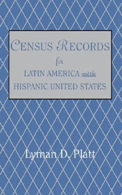 Census Records for Latin America and the Hispanic United States by Lyman D. Platt